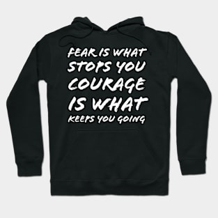 Fear Is What Stops You Courage Is What Keeps You Going Hoodie